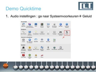 Demo Quicktime
1. Audio instellingen : ga naar Systeemvoorkeuren Geluid
 