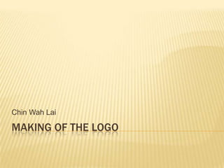 Chin Wah Lai

MAKING OF THE LOGO
 