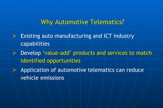   Why Automotive Telematics? <ul><li>Existing auto manufacturing and ICT industry capabilities </li></ul><ul><li>Develop  ...