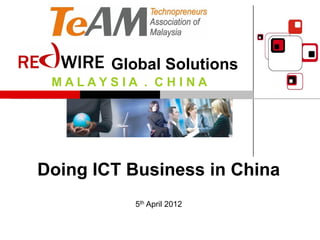 Global Solutions
 MALAYSIA . CHINA




Doing ICT Business in China
           5th April 2012
 
