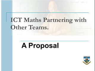 ICT Maths Partnering with Other Teams. A Proposal 