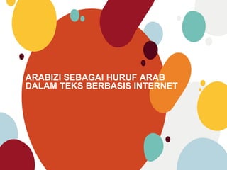 ARABIZI SEBAGAI HURUF ARAB
DALAM TEKS BERBASIS INTERNET
 