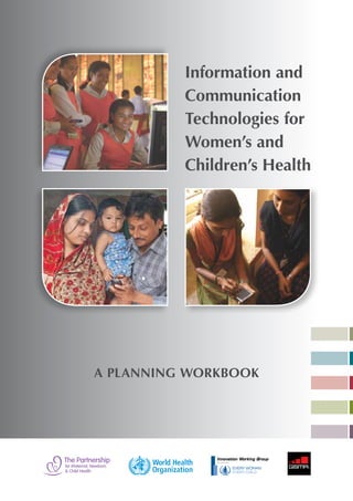Information and
Communication
Technologies for
Women’s and
Children’s Health
A Planning Workbook
 