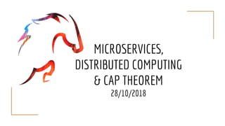 MICROSERVICES,
DISTRIBUTED COMPUTING
& CAP THEOREM
28/10/2018
 