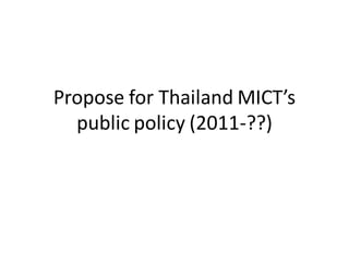 Propose for Thailand MICT’s
  public policy (2011-??)
 
