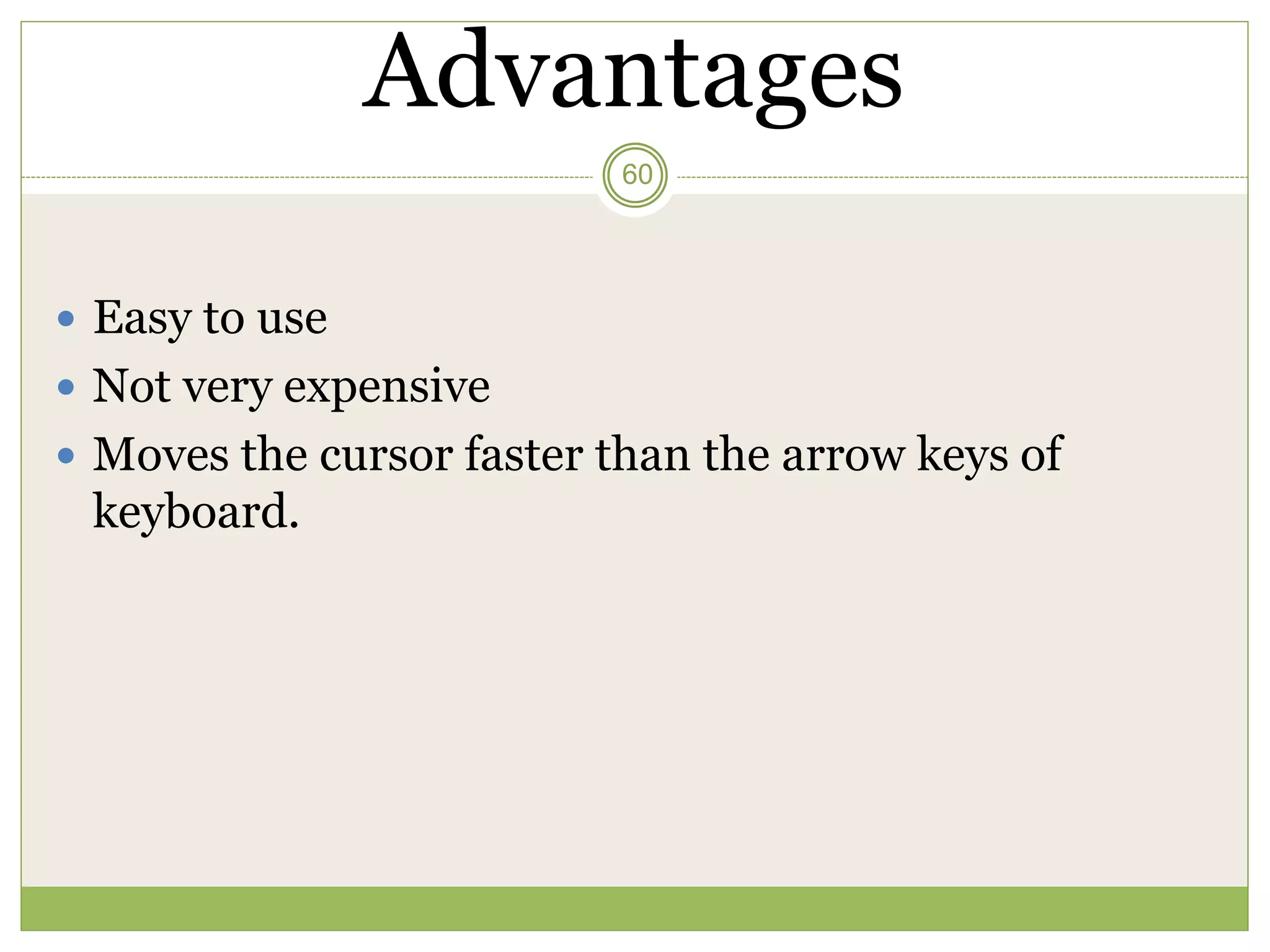 Advantages
 Easy to use
 Not very expensive
 Moves the cursor faster than the arrow keys of
keyboard.
60
 