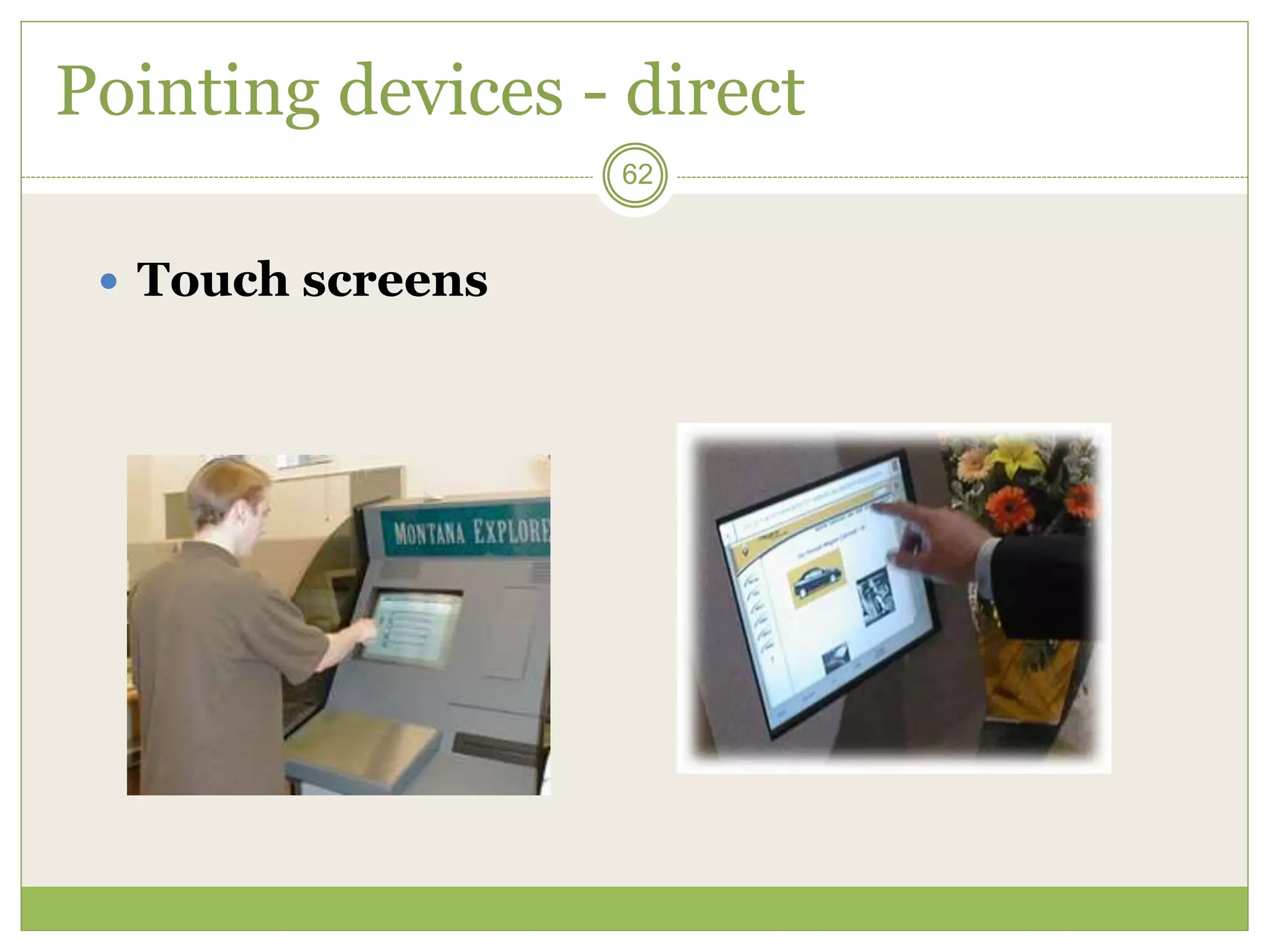62
Pointing devices - direct
 Touch screens
 