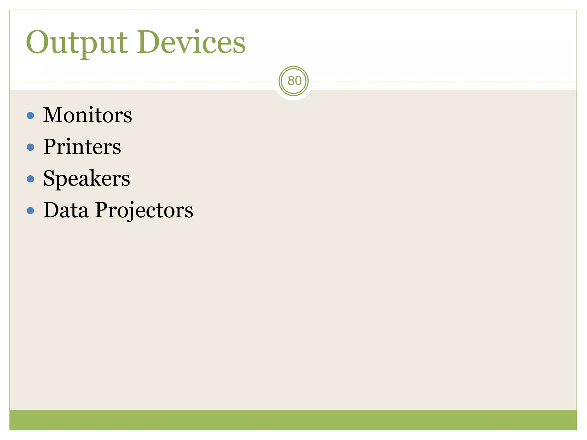 80
Output Devices
 Monitors
 Printers
 Speakers
 Data Projectors
 