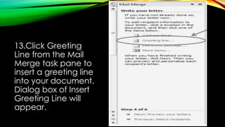 13.Click Greeting
Line from the Mail
Merge task pane to
insert a greeting line
into your document.
Dialog box of Insert
Greeting Line will
appear.
 