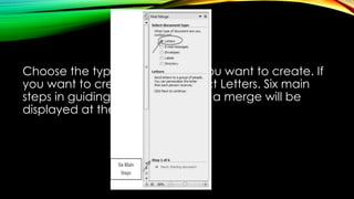 Choose the type of document you want to create. If
you want to create a letter, select Letters. Six main
steps in guiding you to complete a merge will be
displayed at the bottom.
 