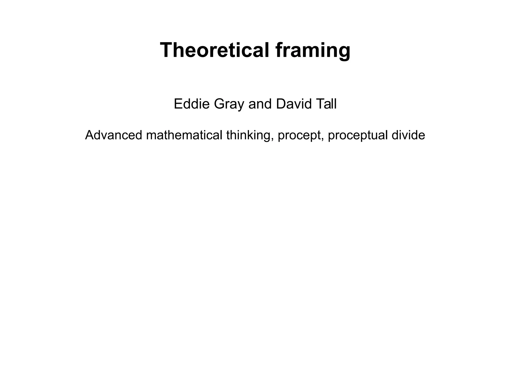 Theoretical framing
Eddie Gray and David Tall
Advanced mathematical thinking, procept, proceptual divide
 