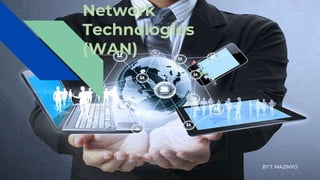 Network
Technologies
(WAN)
BY T. MAZINYO
 