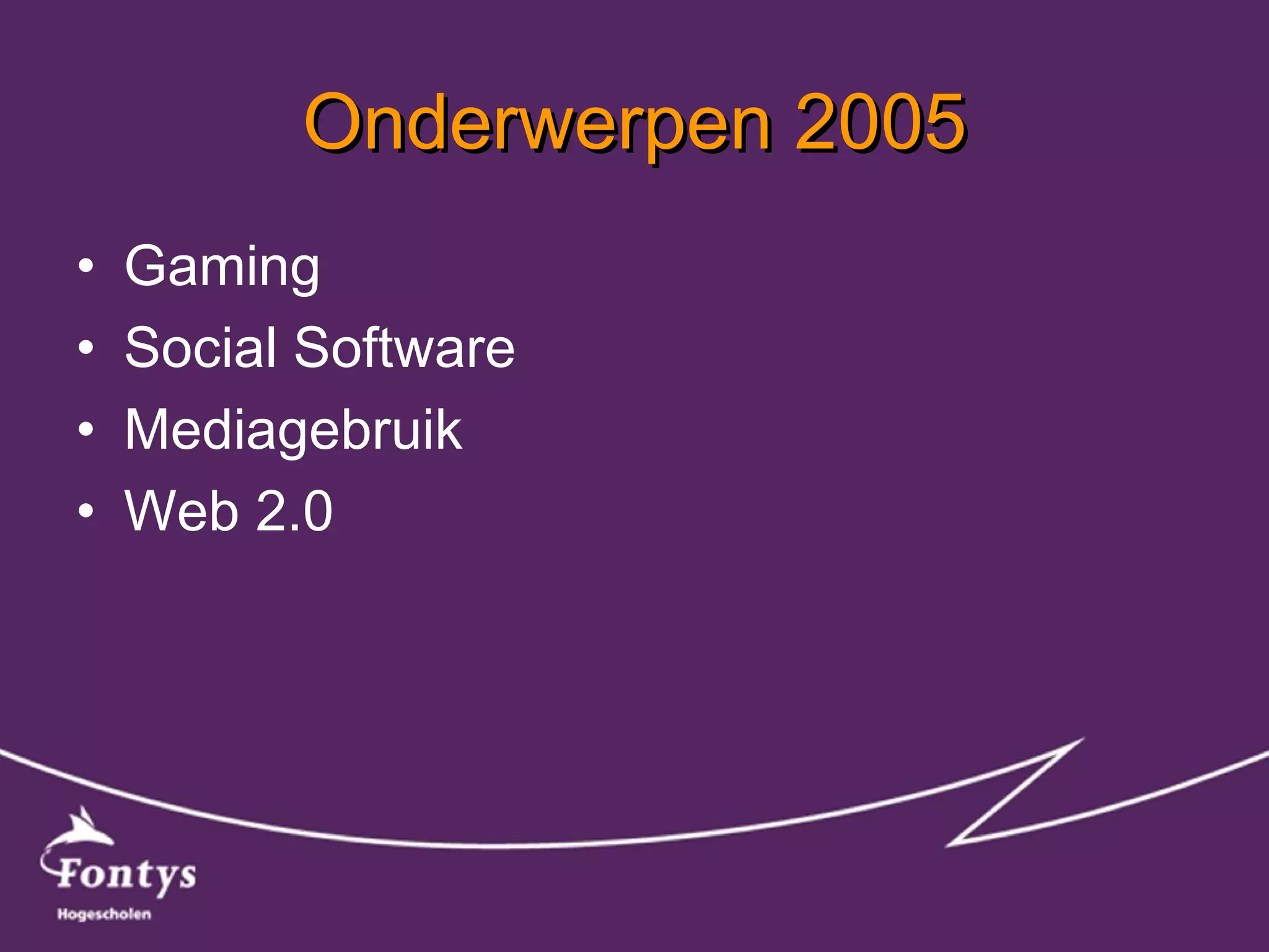 Onderwerpen 2005 Gaming Social Software Mediagebruik Web 2.0 