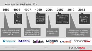 © 2014 ServiceNow All Rights Reserved 2Confidential
Karel van der Poel born 1972…
1993 1996 1997 1999 2004 2007 2010 2014
 