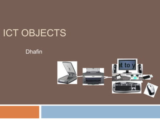 ICT OBJECTS
Dhafin
 
