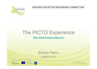 The PICTO Experience
            p
    http://www.pictobservatory.eu/




         Enrico Ferro
           ISMB/POLITO
 