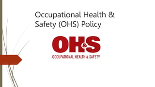 Occupational Health &
Safety (OHS) Policy
 