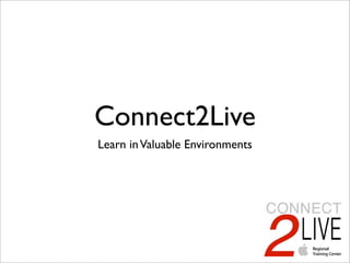 Connect2Live
Learn in Valuable Environments
 