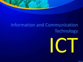 ICT
Information and Communication
Technology
 