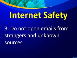 Internet Safety
3. Do not open emails from
strangers and unknown
sources.
 