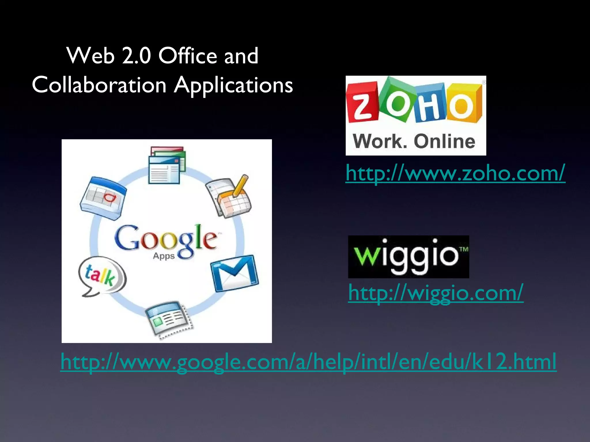 http://www.google.com/a/help/intl/en/edu/k12.html http://wiggio.com/ http://www.zoho.com/ Web 2.0 Office and Collaboration Applications 