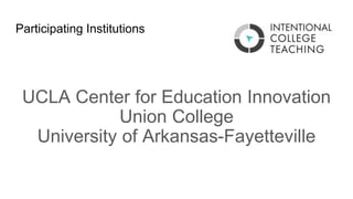 Participating Institutions
UCLA Center for Education Innovation
Union College
University of Arkansas-Fayetteville
 