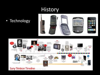 History
• Technology
 
