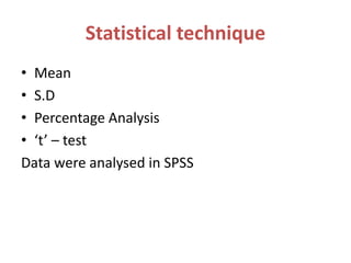 Statistical technique
• Mean
• S.D
• Percentage Analysis
• ‘t’ – test
Data were analysed in SPSS
 