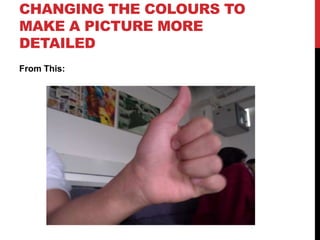 CHANGING THE COLOURS TO
MAKE A PICTURE MORE
DETAILED
From This:
 