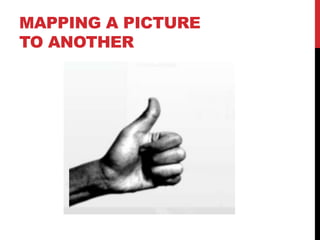MAPPING A PICTURE
TO ANOTHER
 