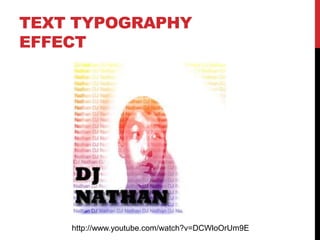 TEXT TYPOGRAPHY
EFFECT




    http://www.youtube.com/watch?v=DCWloOrUm9E
 