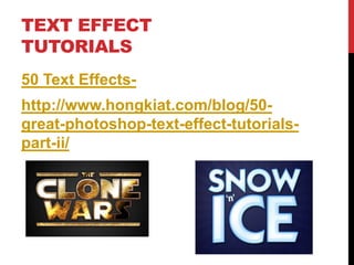 TEXT EFFECT
TUTORIALS
50 Text Effects-
http://www.hongkiat.com/blog/50-
great-photoshop-text-effect-tutorials-
part-ii/
 