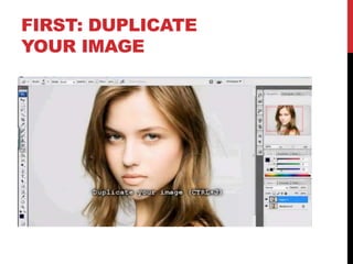 FIRST: DUPLICATE
YOUR IMAGE
 