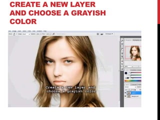 CREATE A NEW LAYER
AND CHOOSE A GRAYISH
COLOR
 