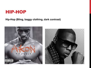 HIP-HOP
Hip-Hop (Bling, baggy clothing, dark contrast)
 