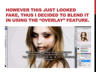 HOWEVER THIS JUST LOOKED
FAKE, THUS I DECIDED TO BLEND IT
IN USING THE “OVERLAY” FEATURE.
 