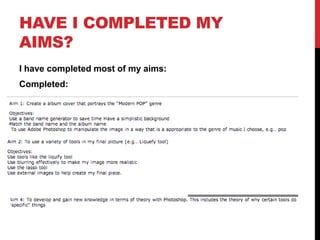 HAVE I COMPLETED MY
AIMS?
I have completed most of my aims:
Completed:
 