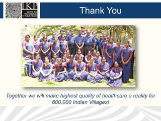 Thank You

Together we will make highest quality of healthcare a reality for
600,000 Indian Villages!

 