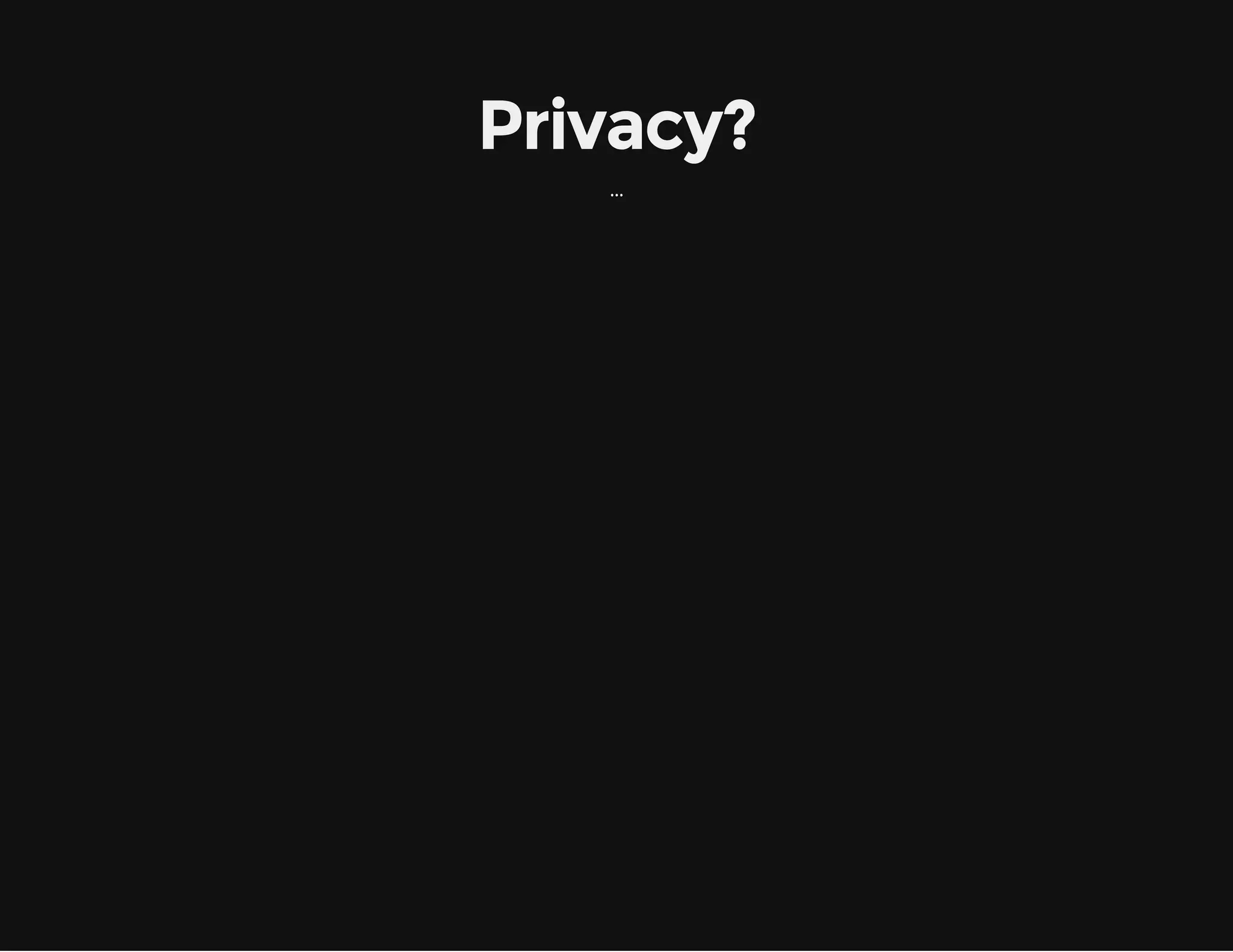 Privacy?
...
 