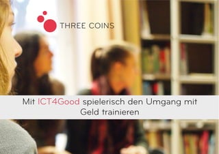 Mit ICT4Good spielerisch den Umgang mit 
Geld trainieren 
 