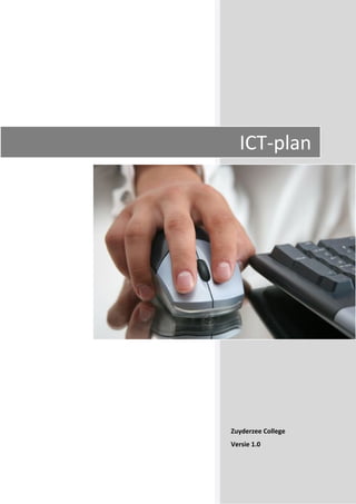 




 




        ICT‐plan




     
     
     
     
     
     
    Zuyderzee College 
    Versie 1.0 
 