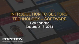 INTRODUCTION TO SECTORS:
TECHNOLOGY – SOFTWARE
Peri Kadaster
November 15, 2013

1 | All Rights Reserved ©2013

 