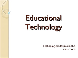 Educational Technology Technological devices in the classroom 