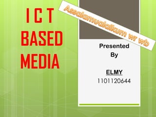 ICT
BASED
MEDIA

Presented
By
ELMY
1101120644

 