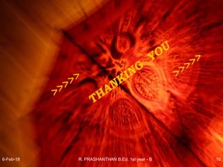 6-Feb-18 R. PRASHANTHAN B.Ed. 1st year - B 10
 