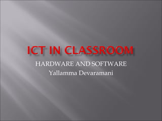 HARDWARE AND SOFTWARE
Yallamma Devaramani
 