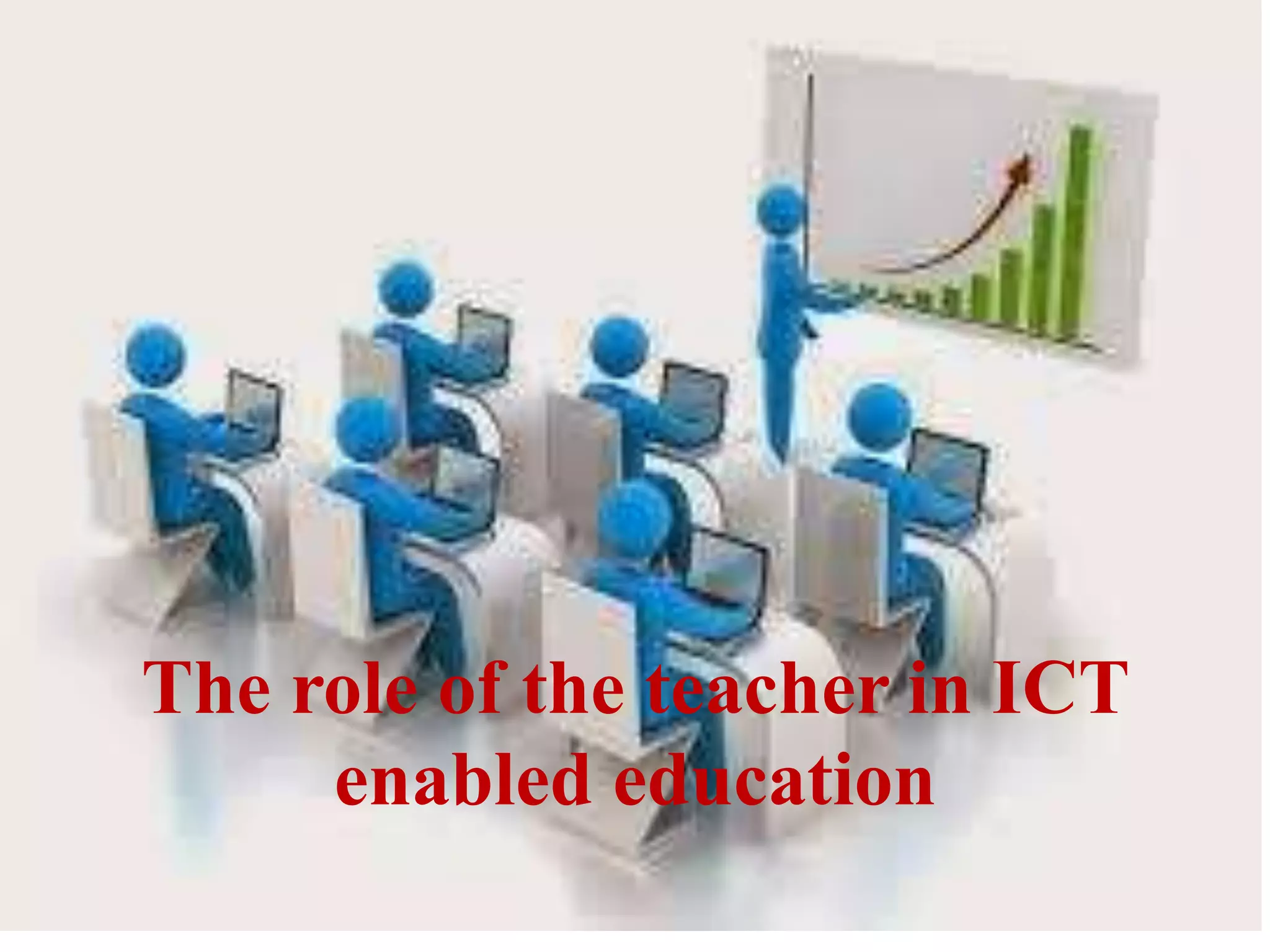 The role of the teacher in ICT
enabled education
 