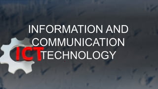 INFORMATION AND
COMMUNICATION
TECHNOLOGY
 