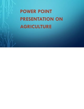 POWER POINT
PRESENTATION ON
AGRICULTURE
 