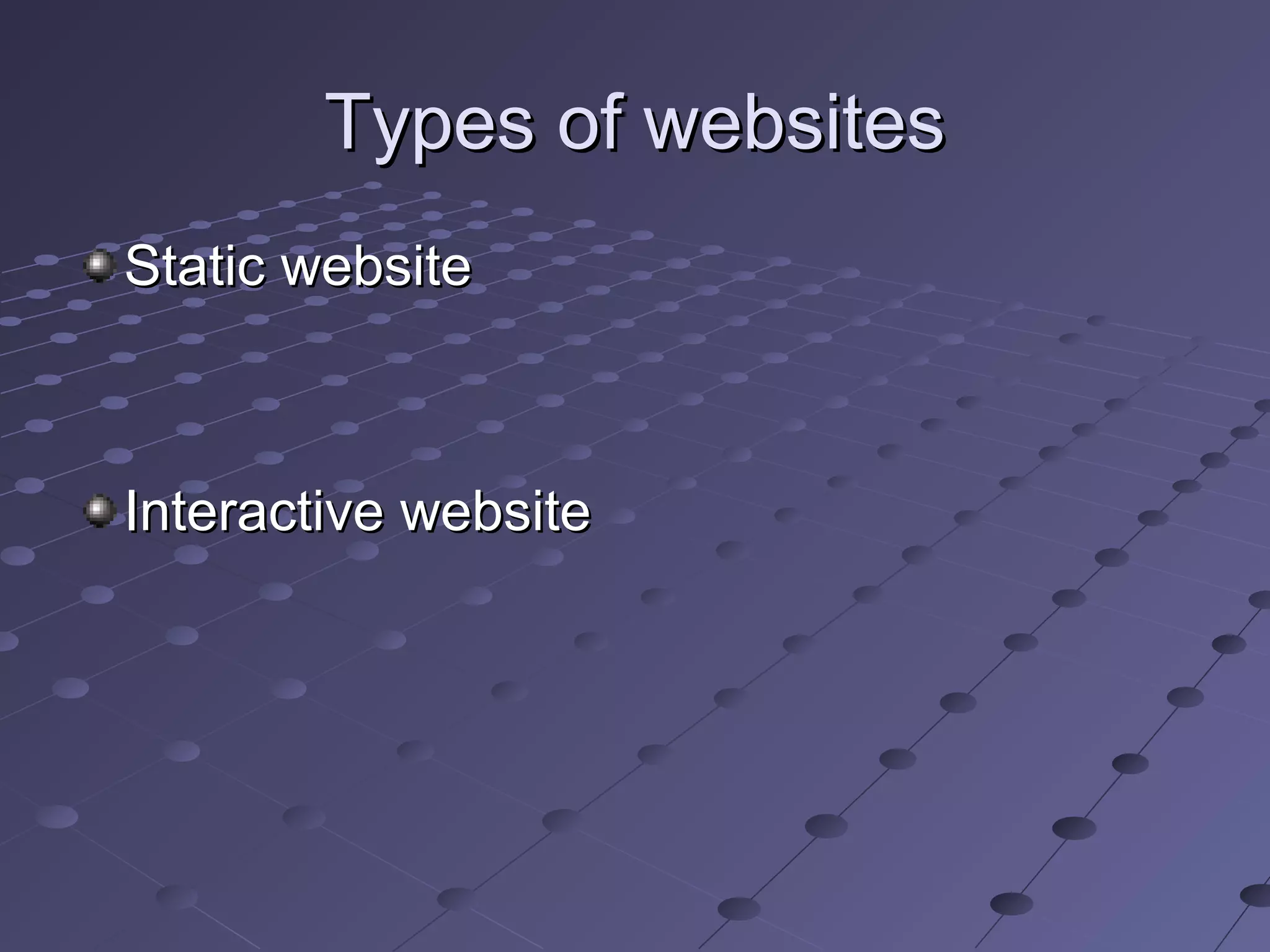 Types of websitesTypes of websites
Static websiteStatic website
Interactive websiteInteractive website
 